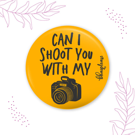 Can i Shoot you with my Camera Pin Badges