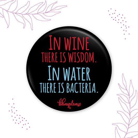 In Wine There Is Wisdom In Water There Is Bacteria Pin Badge
