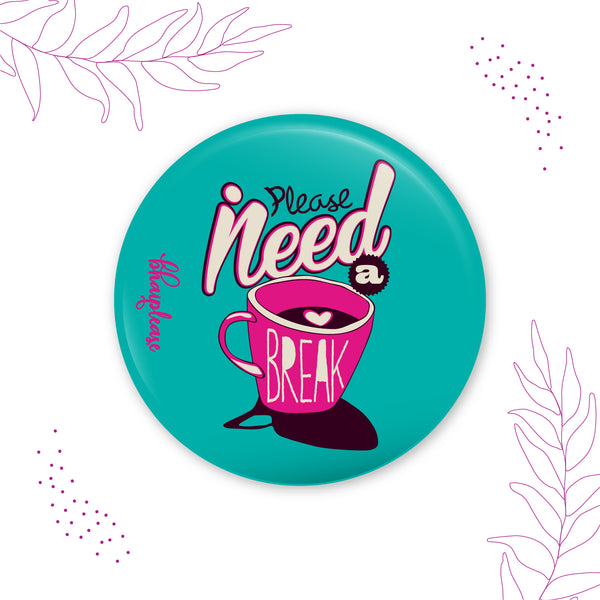 Please Need a Break Pin Badge