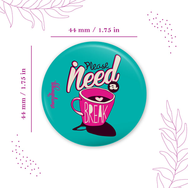 Please Need a Break Pin Badge