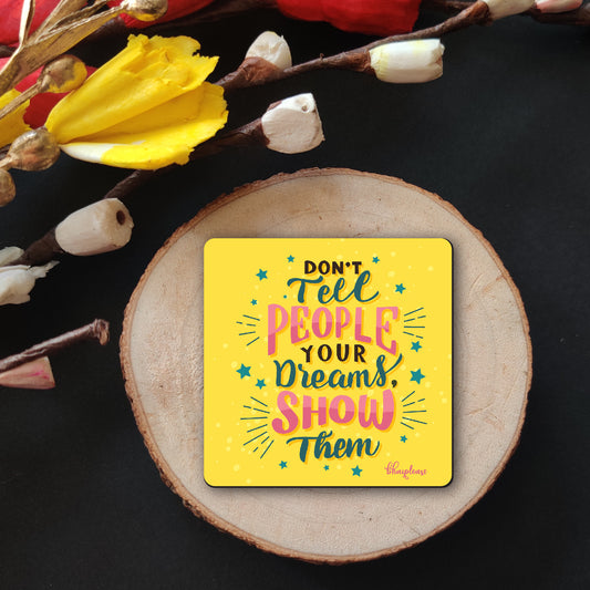 Don't Tell Show Your Dreams Fridge Magnet