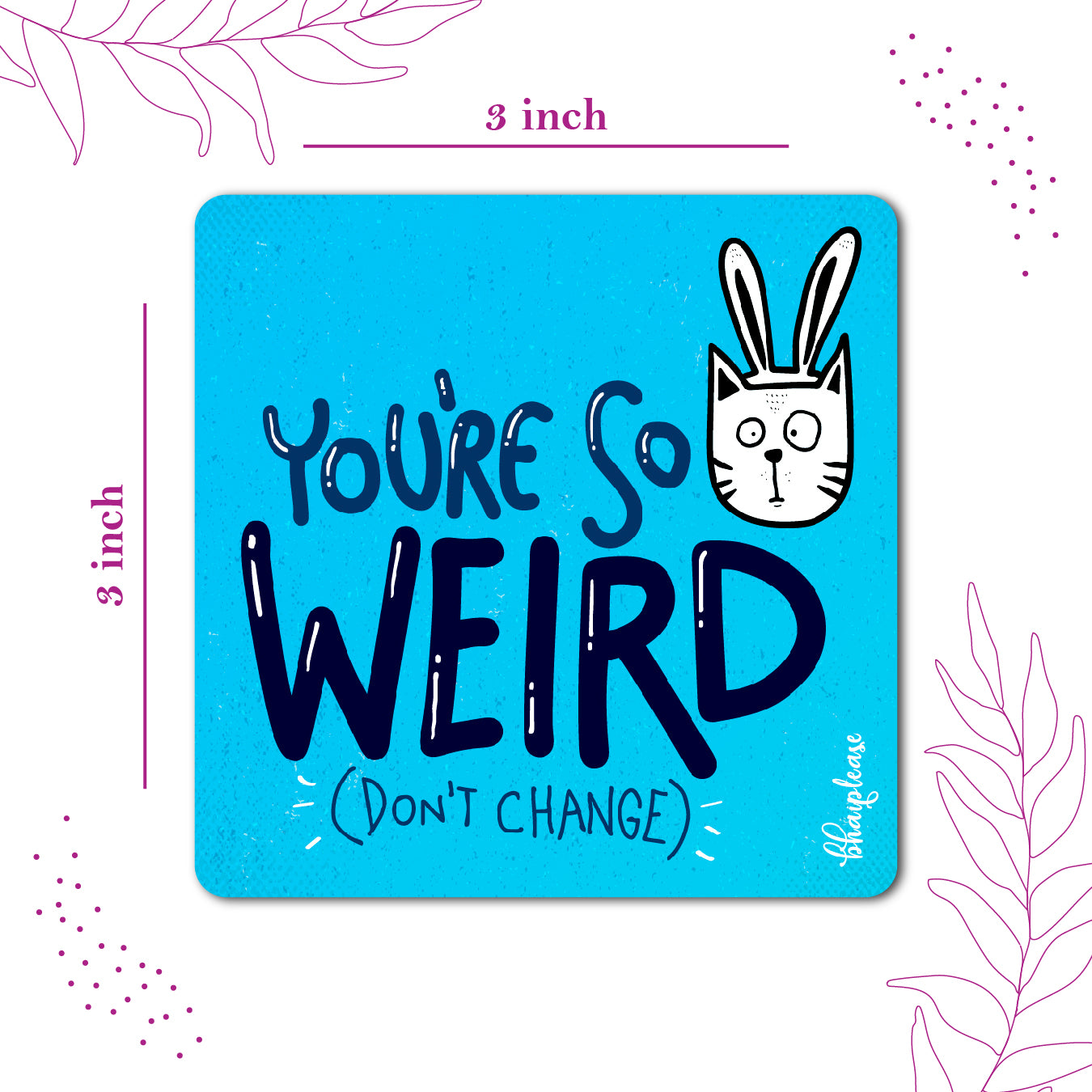 You're So Weird Don't Change Fridge Magnet