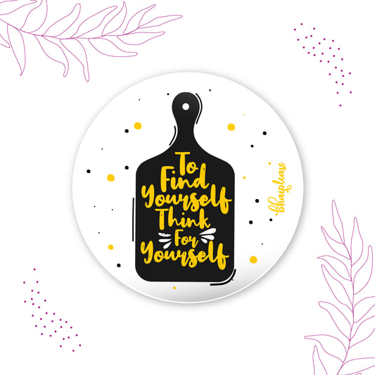 To Find Yourself Think Yourself Round Fridge Magnet