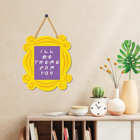 I'll be there for you Wall Hanging