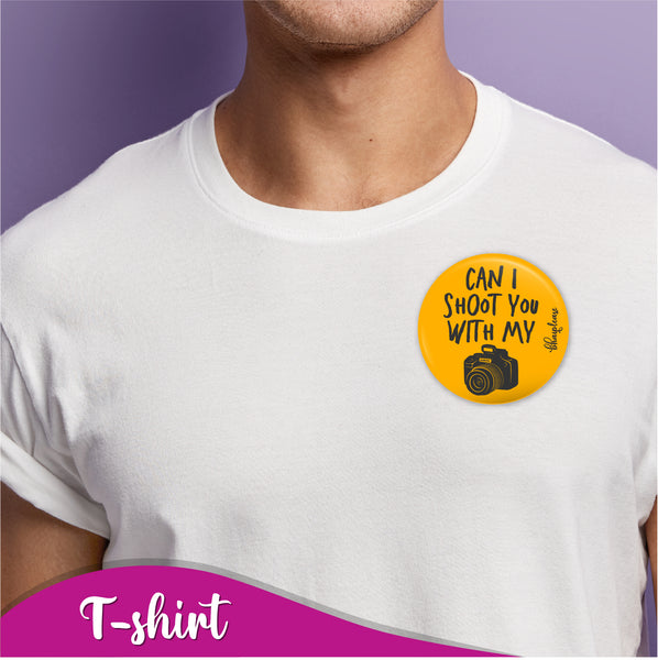 Can i Shoot you with my Camera Pin Badges