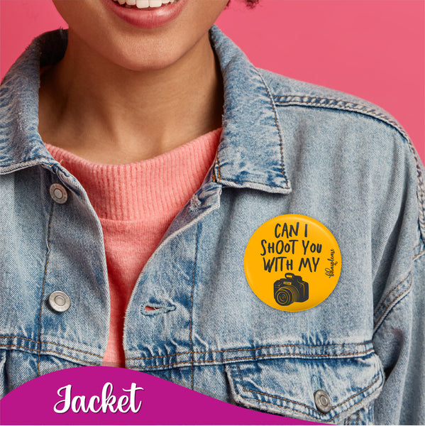Can i Shoot you with my Camera Pin Badges