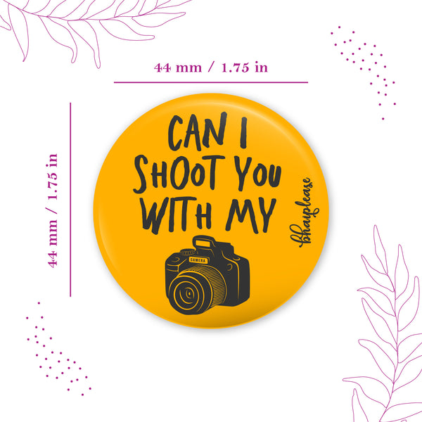 Can i Shoot you with my Camera Pin Badges