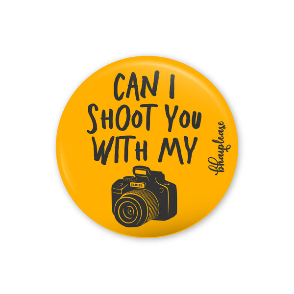 Can i Shoot you with my Camera Pin Badges