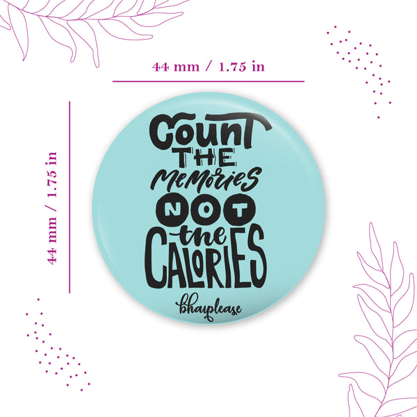 Count the memories not the calories Pin Badges