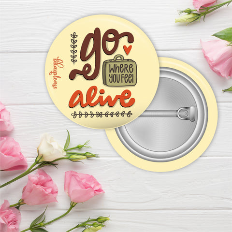 Go where you feel alive Pin Badge