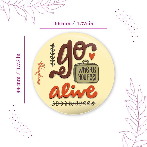 Go where you feel alive Pin Badge