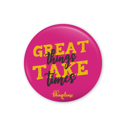 Great things take time Pin Badge