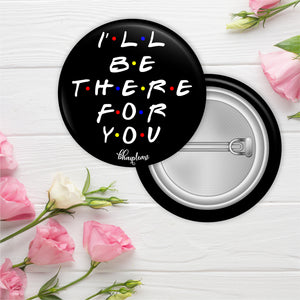 I'll be there for you Pin Badge
