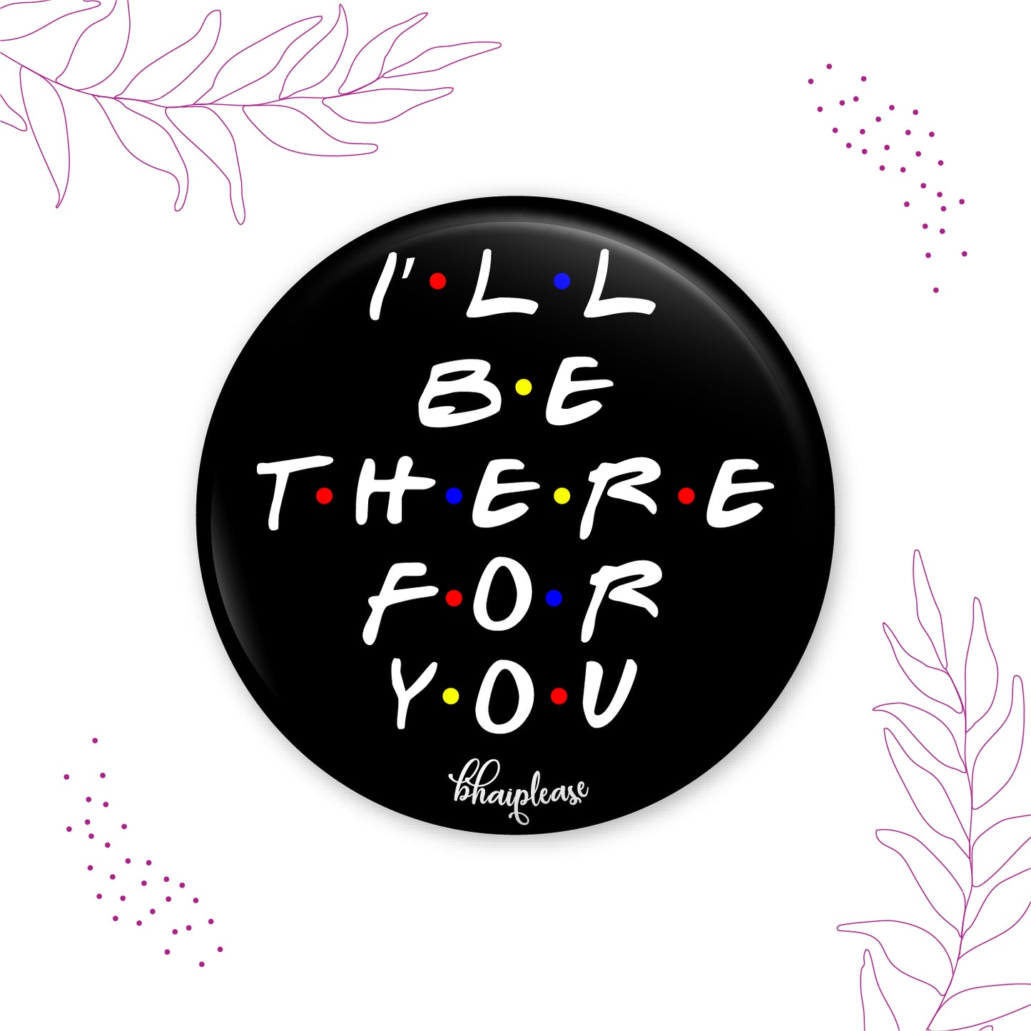 I'll be there for you Pin Badge