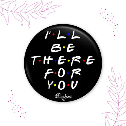 I'll be there for you Pin Badge