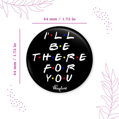 I'll be there for you Pin Badge
