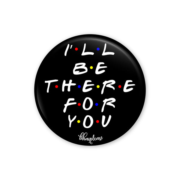 I'll be there for you Pin Badge