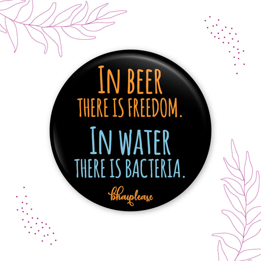 In Beer there is Freedom In Water there is Bacteria Pin Badge