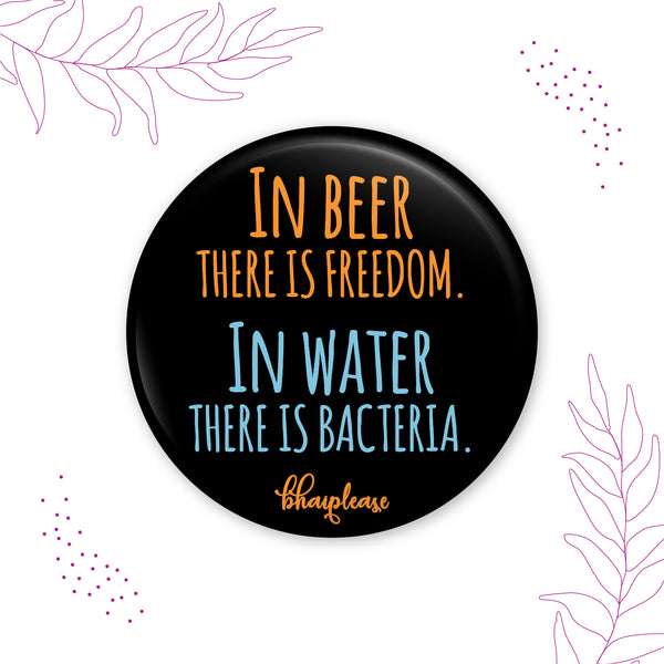 In Beer there is Freedom In Water there is Bacteria Pin Badge