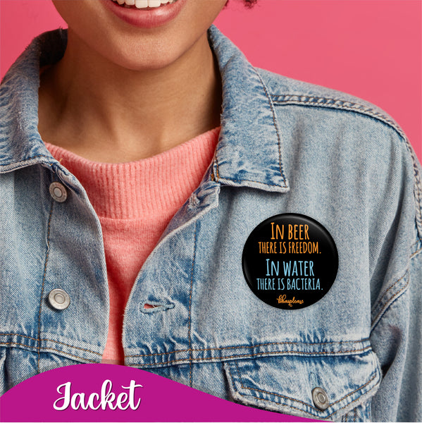 In Beer there is Freedom In Water there is Bacteria Pin Badge