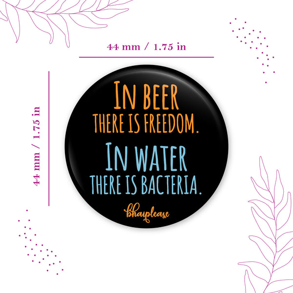 In Beer there is Freedom In Water there is Bacteria Pin Badge