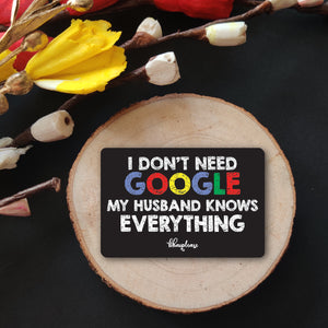 I Don't Need Google My Husband Knows Everything Wooden Fridge Magnet