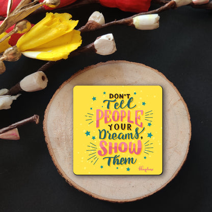 Don't Tell Show Your Dreams Fridge Magnet