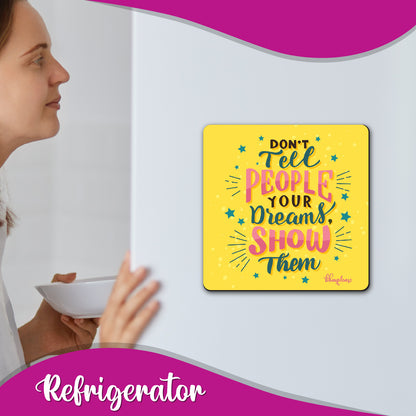 Don't Tell Show Your Dreams Fridge Magnet