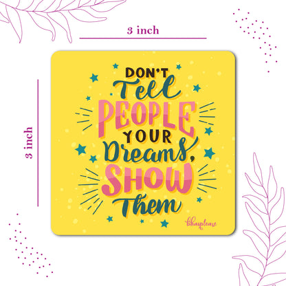 Don't Tell Show Your Dreams Fridge Magnet