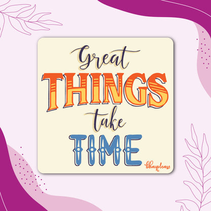 Great Things Take Time Fridge Magnet