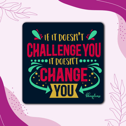 If it Doesn't Challenge You it Doesn't Change You Wooden Fridge Magnet