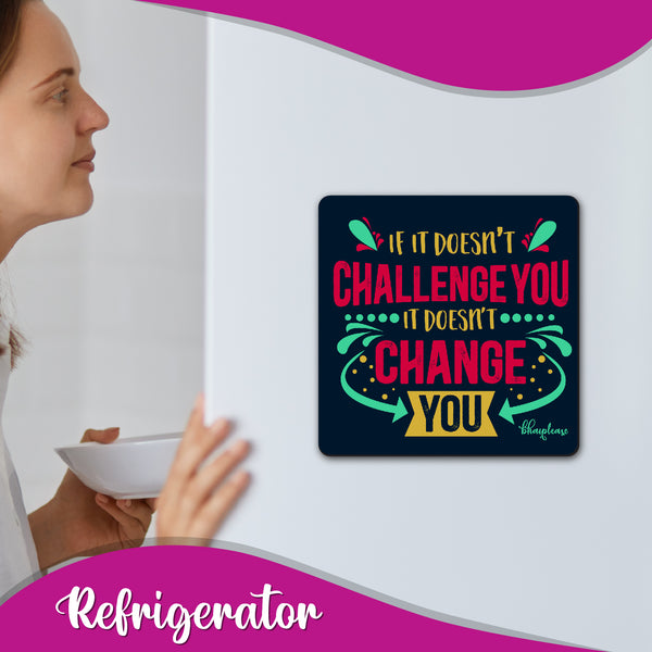 If it Doesn't Challenge You it Doesn't Change You Wooden Fridge Magnet