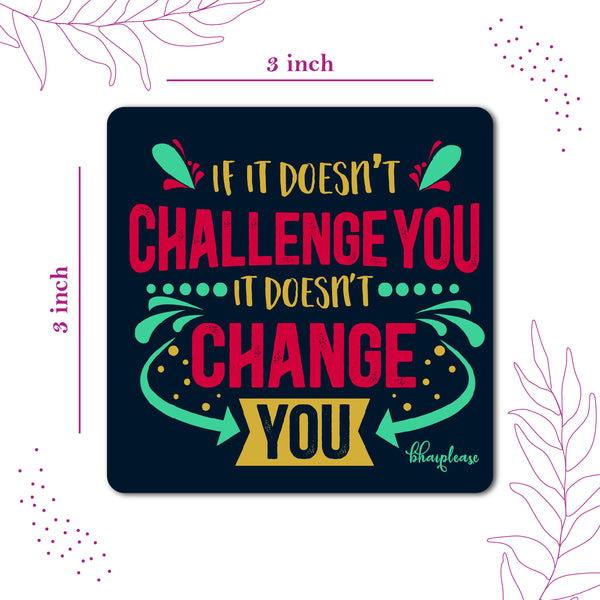If it Doesn't Challenge You it Doesn't Change You Wooden Fridge Magnet