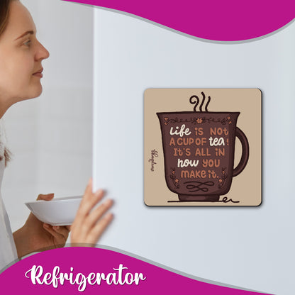 Life is not a cup of tea It's All In How You Make It Wooden Fridge / Refrigerator Magnet