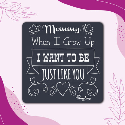 Mommy When I Grow up, I Want to be Just Like You Wooden Fridge / Refrigerator Magnet
