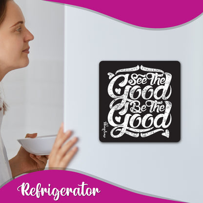 See the Good Be the Good Fridge Magnet