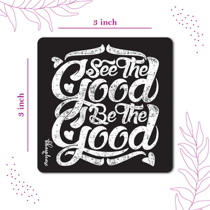 See the Good Be the Good Fridge Magnet