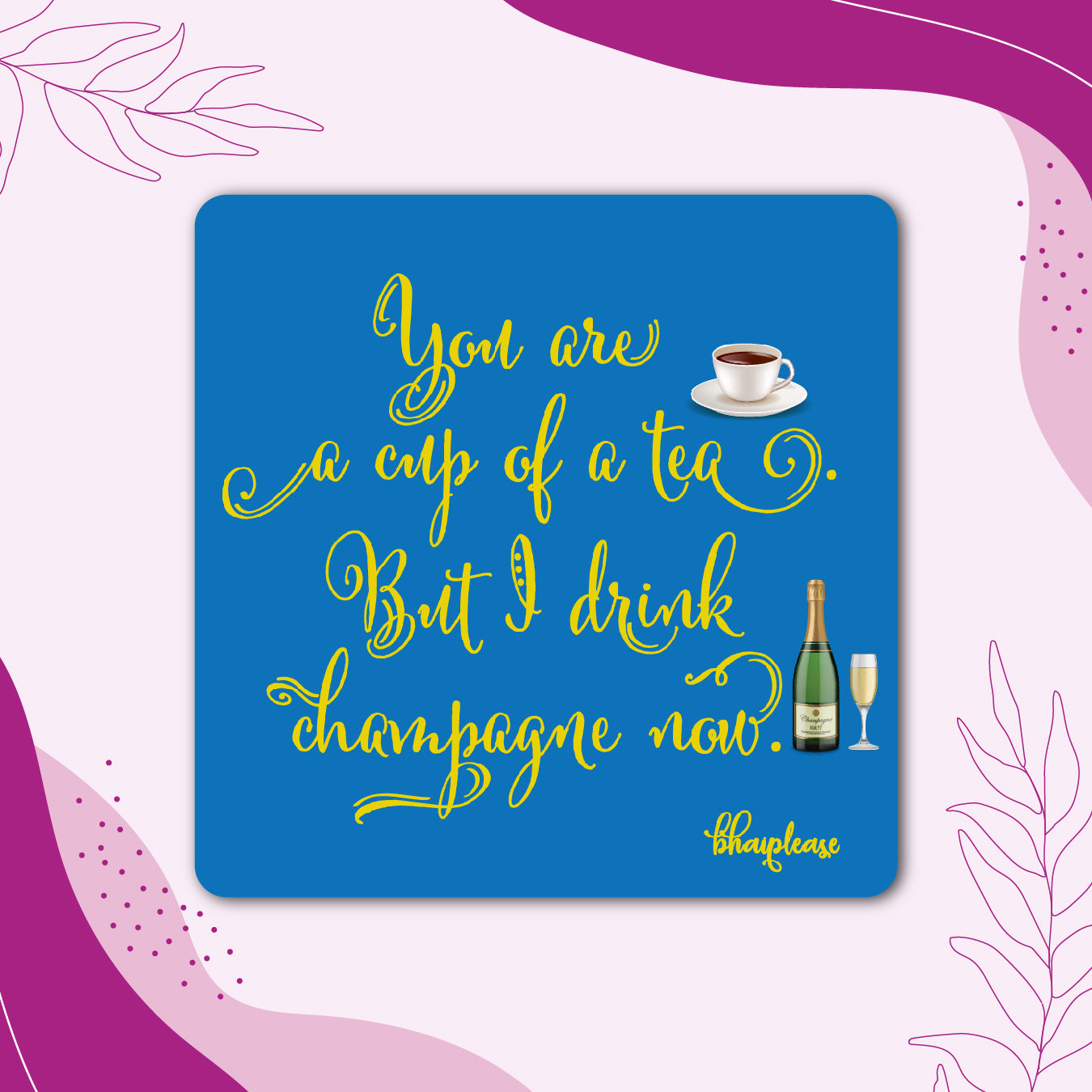 You're a Cup of Tea, I Drink Champagne Fridge Magnet