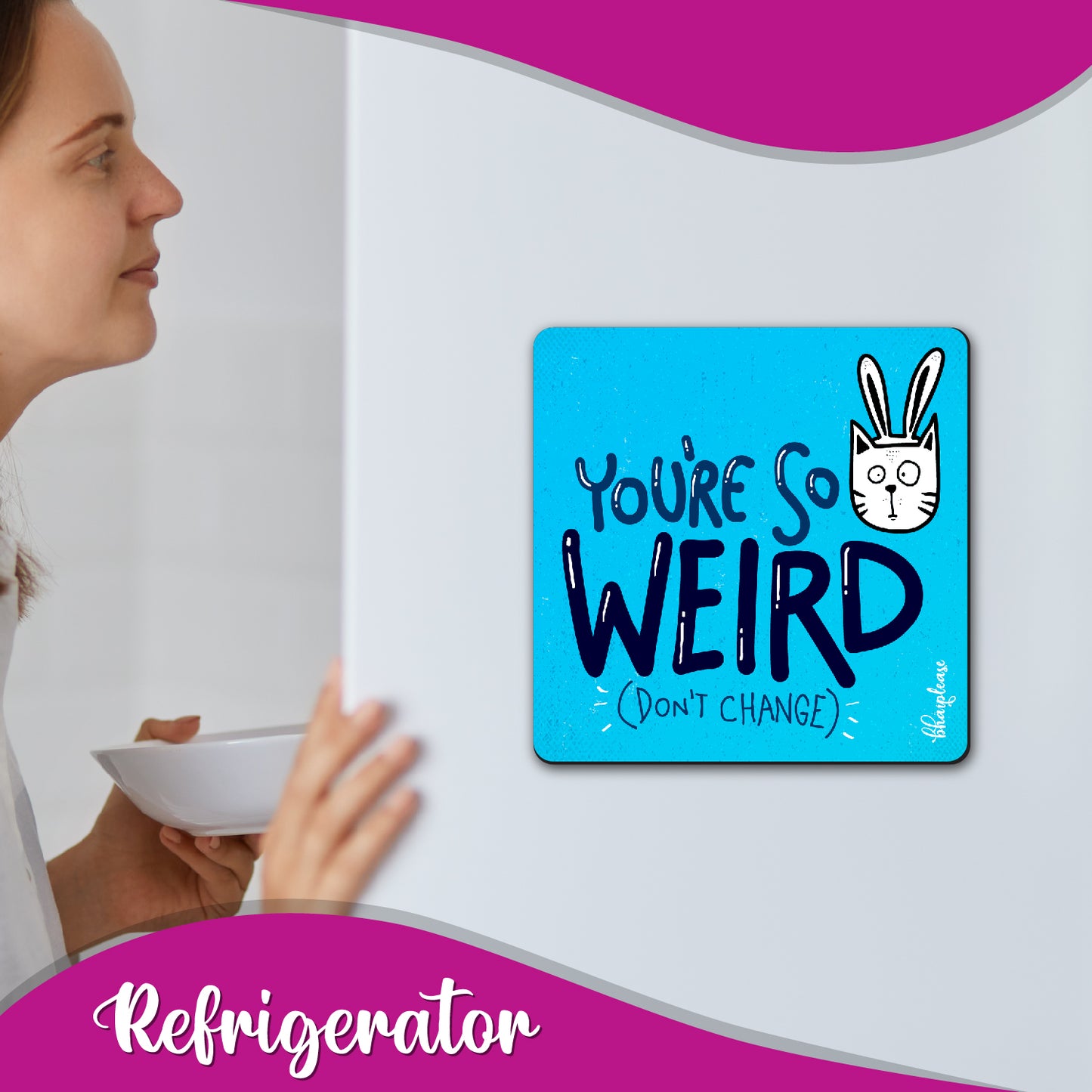 You're So Weird Don't Change Fridge Magnet
