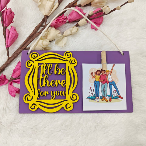 I'll be there for you hand-painted Photo frame wall hanging