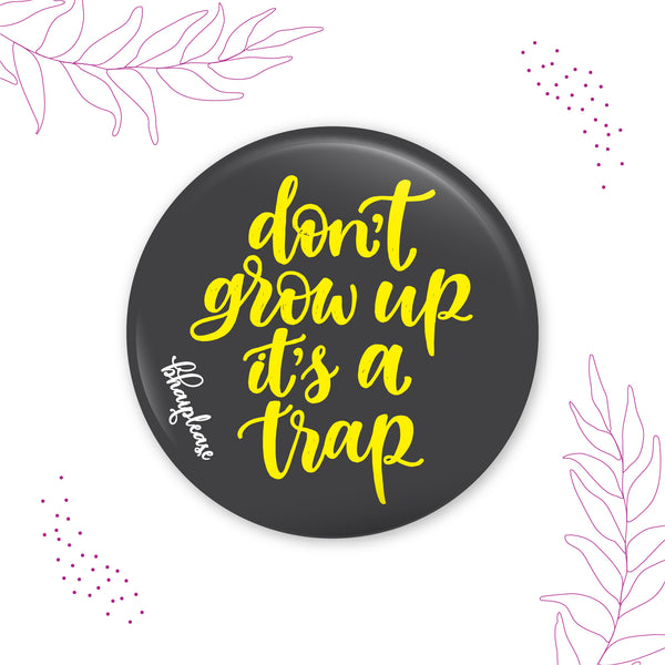 Dont Grow up its a Trap Round Fridge Magnet
