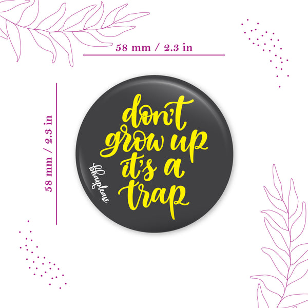 Dont Grow up its a Trap Round Fridge Magnet