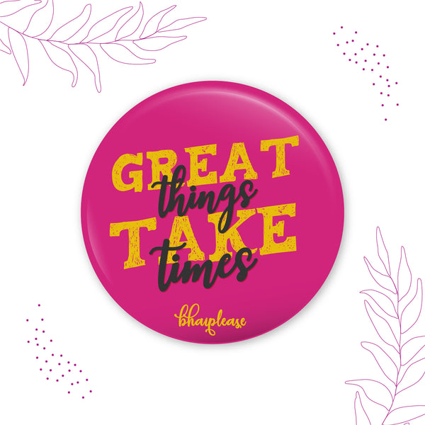 Greate Things Take Times Round Fridge Magnet