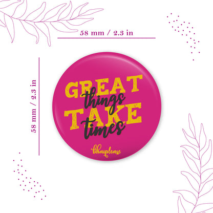 Greate Things Take Times Round Fridge Magnet