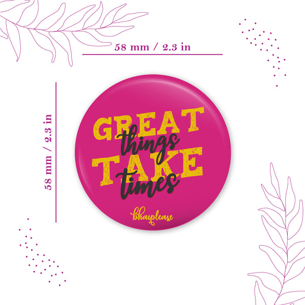 Greate Things Take Times Round Fridge Magnet