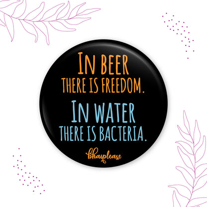In Beer There Is Freedom In Water There is Bacteria Round Fridge Magnet