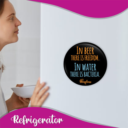 In Beer There Is Freedom In Water There is Bacteria Round Fridge Magnet