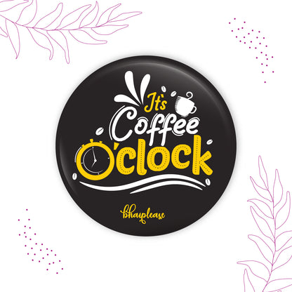 It's Coffee 0'clock Round Fridge Magnet