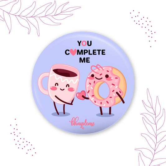 You complete me Round Fridge Magnet