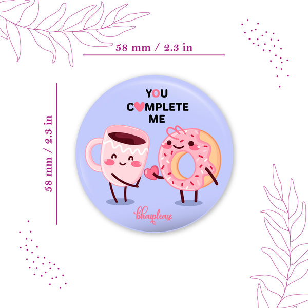 You complete me Round Fridge Magnet